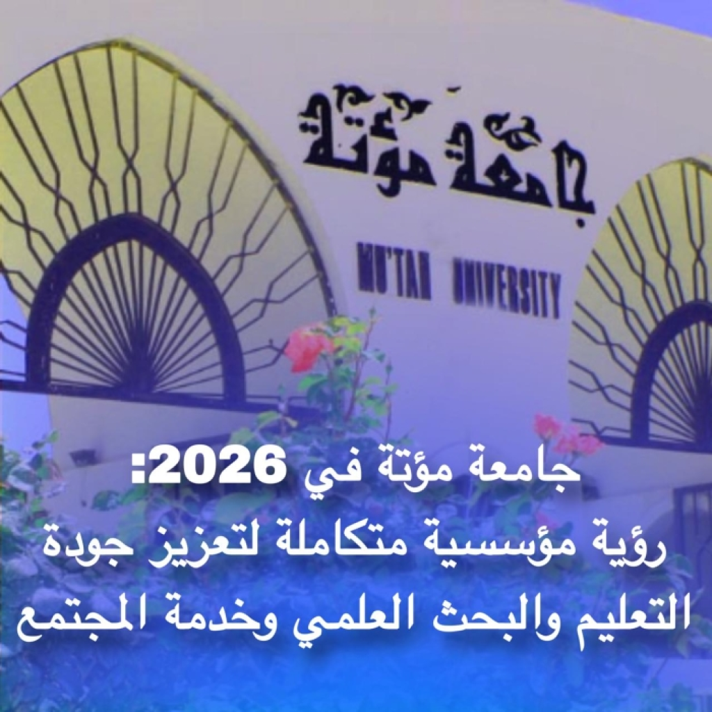 جامعة مؤتة في 2026: رؤية مؤسسية متكاملة لتعزيز جودة التعليم والبحث العلمي وخدمة المجتمع