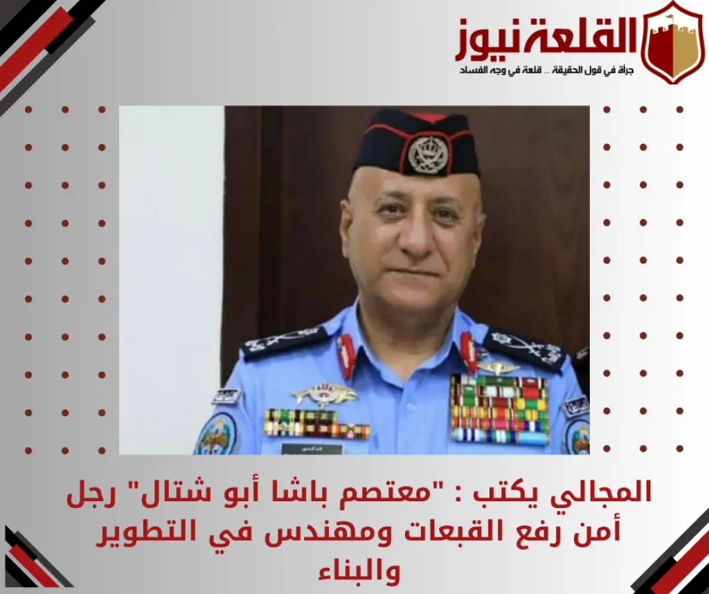 اللواء المتقاعد معتصم باشا أبو شتال مساعد  مدير  الأمن  السابق  .. رجل أمن رفع القبعات ومهندس في التطوير والبناء .. القادم أجمل