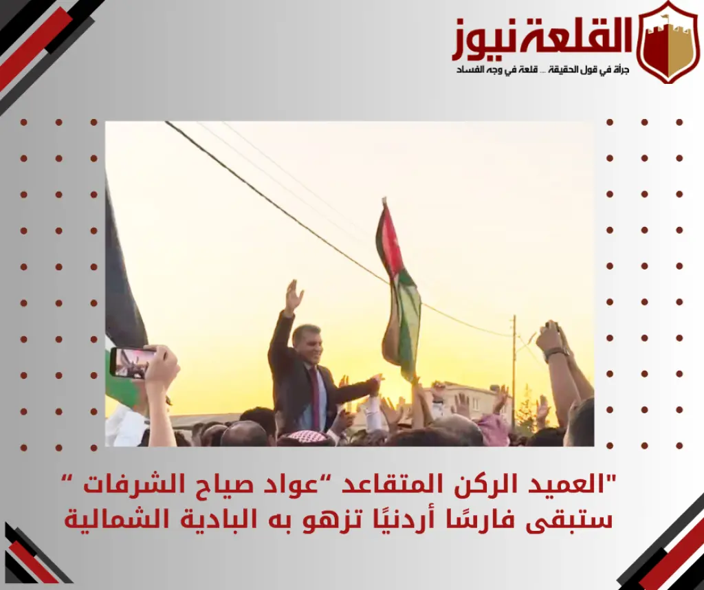 العميد الركن المتقاعد عواد صياح الشرفات ... ستبقى فارسًا أردنيًا تزهو به البادية الشمالية