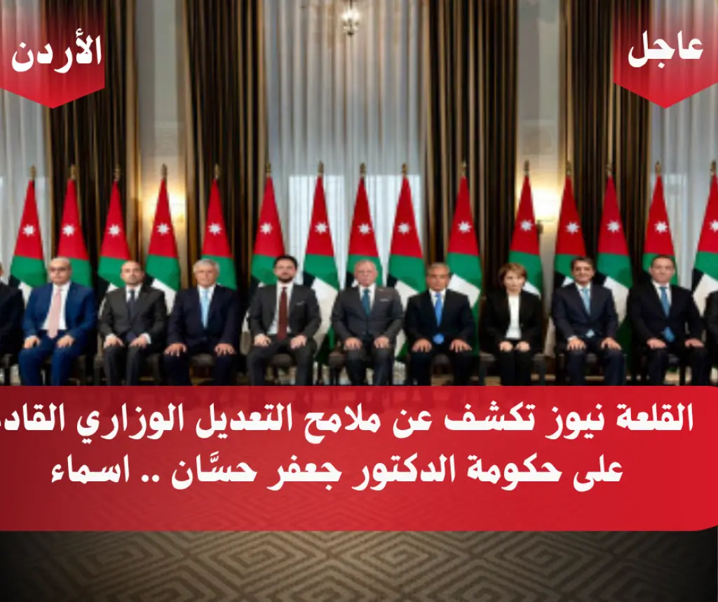 القلعة نيوز تكشف عن ملامح التعديل الوزاري  القادم  على حكومة الدكتور جعفر حسَّان  .. اسماء