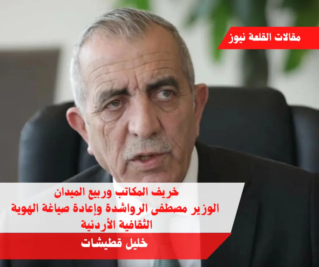 خريف المكاتب وربيع الميدان الوزير مصطفى الرواشدة وإعادة صياغة الهوية الثقافية الأردنية